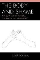 The Body and Shame: Phenomenology, Feminism, and the Socially Shaped Body - Luna Dolezal - cover
