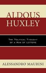Aldous Huxley: The Political Thought of a Man of Letters