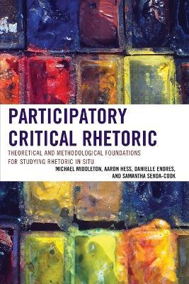 Participatory Critical Rhetoric: Theoretical and Methodological Foundations for Studying Rhetoric In Situ - Michael Middleton,Aaron Hess,Danielle Endres - cover