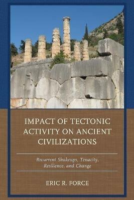 Impact of Tectonic Activity on Ancient Civilizations: Recurrent Shakeups, Tenacity, Resilience, and Change - Eric R. Force - cover