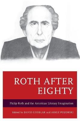 Roth after Eighty: Philip Roth and the American Literary Imagination - cover