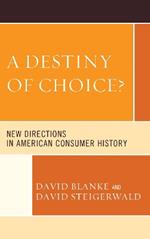 A Destiny of Choice?: New Directions in American Consumer History