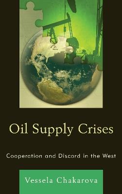 Oil Supply Crises: Cooperation and Discord in the West - Vessela Chakarova - cover