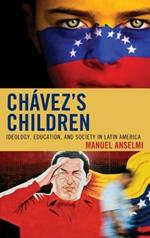 Chavez's Children: Ideology, Education, and Society in Latin America