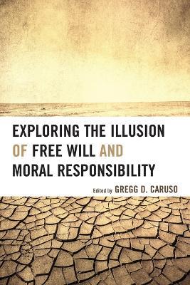 Exploring the Illusion of Free Will and Moral Responsibility - cover