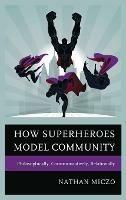 How Superheroes Model Community: Philosophically, Communicatively, Relationally - Nathan Miczo - cover