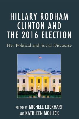 Hillary Rodham Clinton and the 2016 Election: Her Political and Social Discourse - cover