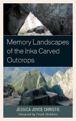 Memory Landscapes of the Inka Carved Outcrops - Jessica Joyce Christie - cover