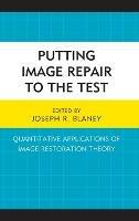 Putting Image Repair to the Test: Quantitative Applications of Image Restoration Theory - Joseph R. Blaney - cover