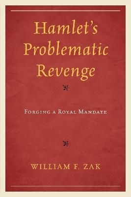 Hamlet's Problematic Revenge: Forging a Royal Mandate - William F. Zak - cover
