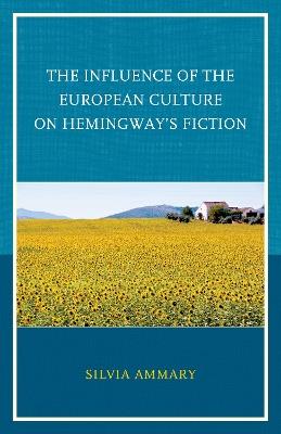 The Influence of the European Culture on Hemingway's Fiction - Silvia Ammary - cover
