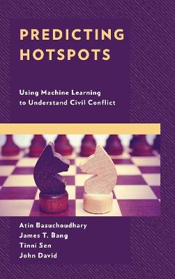 Predicting Hotspots: Using Machine Learning to Understand Civil Conflict - Atin Basuchoudhary,James T. Bang,Tinni Sen - cover