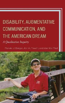 Disability, Augmentative Communication, and the American Dream: A Qualitative Inquiry - Ronald J. Berger,Jon A. Feucht,Jennifer Flad - cover