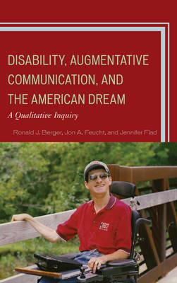 Disability, Augmentative Communication, and the American Dream: A Qualitative Inquiry - Ronald J. Berger,Jon A. Feucht,Jennifer Flad - cover