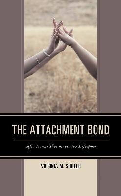 The Attachment Bond: Affectional Ties across the Lifespan - Virginia M. Shiller - cover