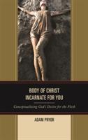 Body of Christ Incarnate for You: Conceptualizing God's Desire for the Flesh - Adam Pryor - cover