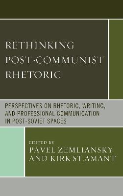 Rethinking Post-Communist Rhetoric: Perspectives on Rhetoric, Writing, and Professional Communication in Post-Soviet Spaces - cover