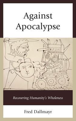 Against Apocalypse: Recovering Humanity's Wholeness - Fred Dallmayr - cover
