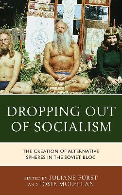 Dropping out of Socialism: The Creation of Alternative Spheres in the Soviet Bloc - cover
