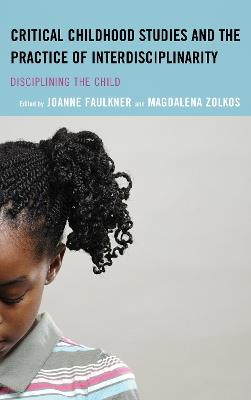 Critical Childhood Studies and the Practice of Interdisciplinarity: Disciplining the Child - cover