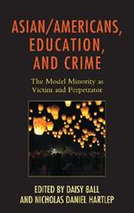 Asian/Americans, Education, and Crime: The Model Minority as Victim and Perpetrator