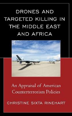 Drones and Targeted Killing in the Middle East and Africa: An Appraisal of American Counterterrorism Policies - Christine Sixta Rinehart - cover