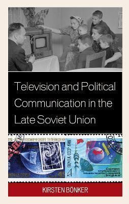 Television and Political Communication in the Late Soviet Union - Kirsten Bönker - cover