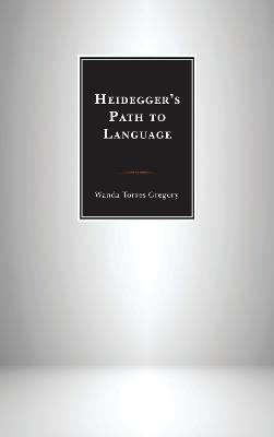 Heidegger's Path to Language - Wanda Torres Gregory - cover