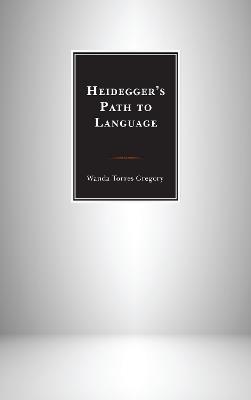Heidegger's Path to Language - Wanda Torres Gregory - cover
