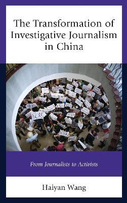 The Transformation of Investigative Journalism in China: From Journalists to Activists - Haiyan Wang - cover