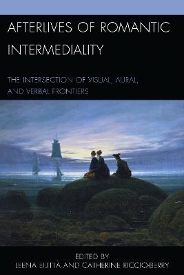 Afterlives of Romantic Intermediality: The Intersection of Visual, Aural, and Verbal Frontiers - cover