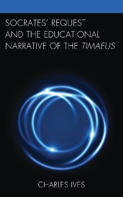 Socrates’ Request and the Educational Narrative of the Timaeus - Charles Ives - cover