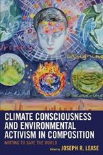 Climate Consciousness and Environmental Activism in Composition: Writing to Save the World