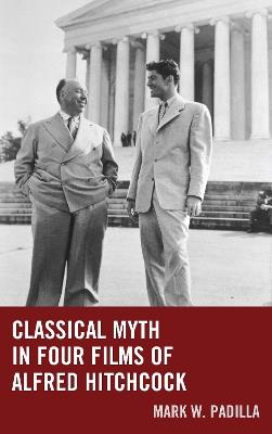 Classical Myth in Four Films of Alfred Hitchcock - Mark William Padilla - cover