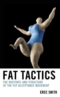 Fat Tactics: The Rhetoric and Structure of the Fat Acceptance Movement - Erec Smith - cover