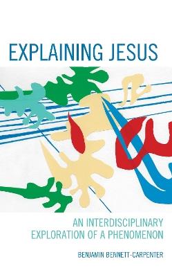 Explaining Jesus: An Interdisciplinary Exploration of a Phenomenon - Benjamin Bennett-Carpenter - cover