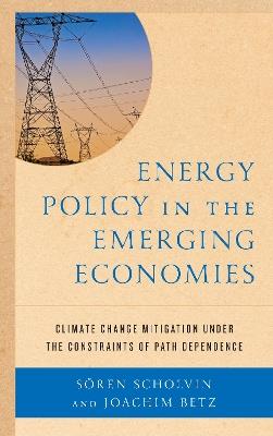 Energy Policy in the Emerging Economies: Climate Change Mitigation under the Constraints of Path Dependence - Joachim Betz,Sören Scholvin - cover