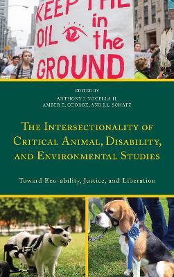 The Intersectionality of Critical Animal, Disability, and Environmental Studies: Toward Eco-ability, Justice, and Liberation - cover