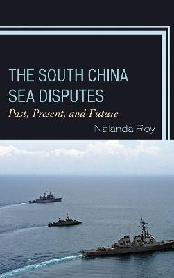 The South China Sea Disputes: Past, Present, and Future - Nalanda Roy - cover