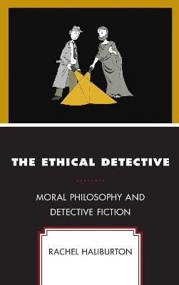 The Ethical Detective: Moral Philosophy and Detective Fiction - Rachel Haliburton - cover