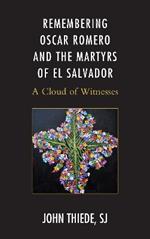 Remembering Oscar Romero and the Martyrs of El Salvador: A Cloud of Witnesses