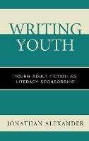 Writing Youth: Young Adult Fiction as Literacy Sponsorship - Jonathan Alexander - cover