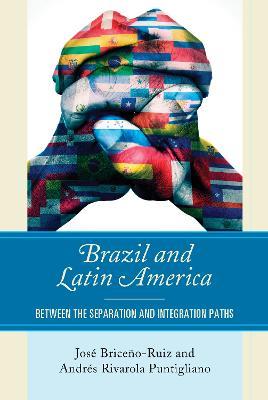 Brazil and Latin America: Between the Separation and Integration Paths - Jose Briceno-Ruiz,Andres Rivarola Puntigliano - cover