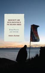 Indigeneity and Decolonization in the Bolivian Andes: Ritual Practice and Activism
