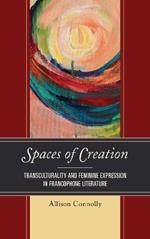 Spaces of Creation: Transculturality and Feminine Expression in Francophone Literature