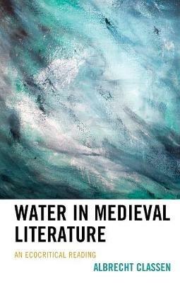 Water in Medieval Literature: An Ecocritical Reading - Albrecht Classen - cover