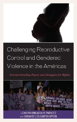 Challenging Reproductive Control and Gendered Violence in the Americas: Intersectionality, Power, and Struggles for Rights - Leandra Hinojosa Hernandez,Sarah De Los Santos Upton - cover