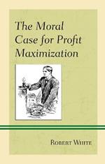 The Moral Case for Profit Maximization