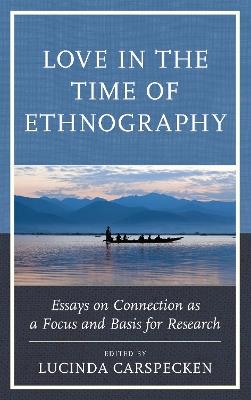 Love in the Time of Ethnography: Essays on Connection as a Focus and Basis for Research - cover