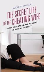 The Secret Life of the Cheating Wife: Power, Pragmatism, and Pleasure in Women's Infidelity